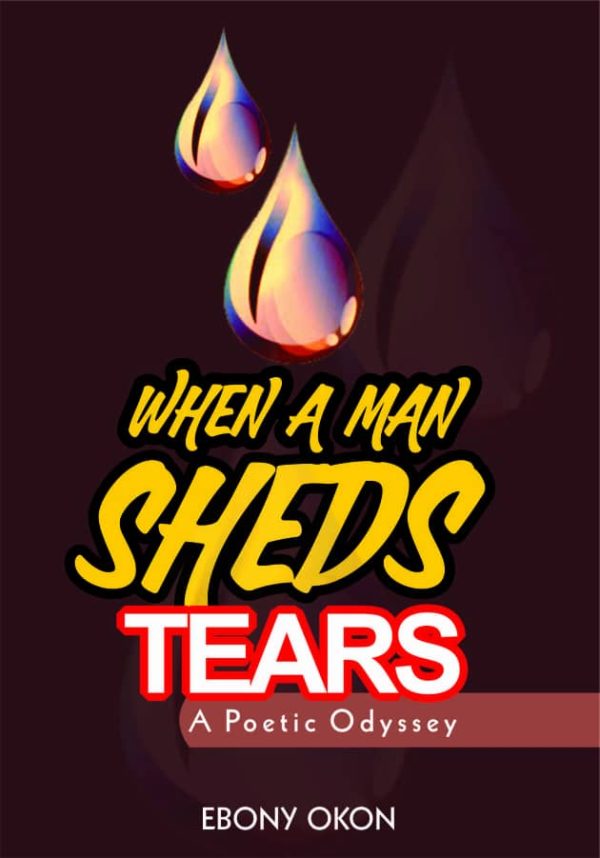 When a Man Sheds Tears by Ebony Okon