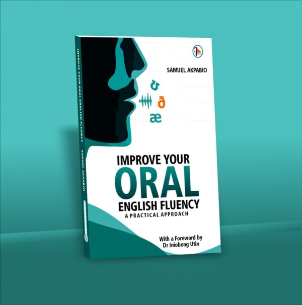 Improve Your Oral English Fluency: A Practical Approach by Samuel Akpabio